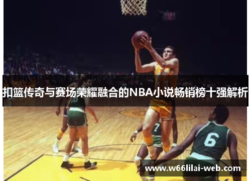 扣篮传奇与赛场荣耀融合的NBA小说畅销榜十强解析