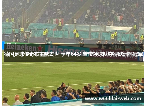 德国足球传奇布雷默去世 享年64岁 曾带领球队夺得欧洲杯冠军